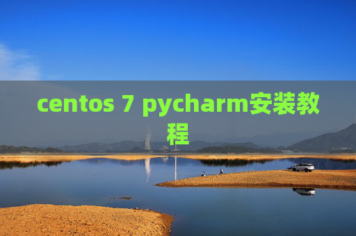 centos 7 pycharm安装教程 centos 7 pycharm安装教程